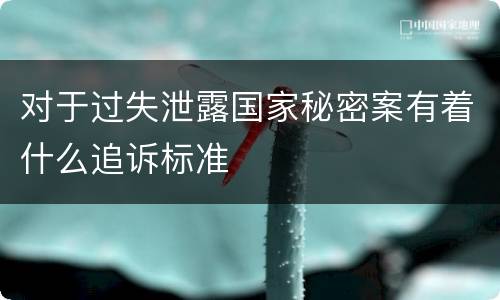 对于过失泄露国家秘密案有着什么追诉标准
