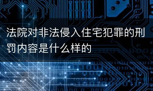 法院对非法侵入住宅犯罪的刑罚内容是什么样的
