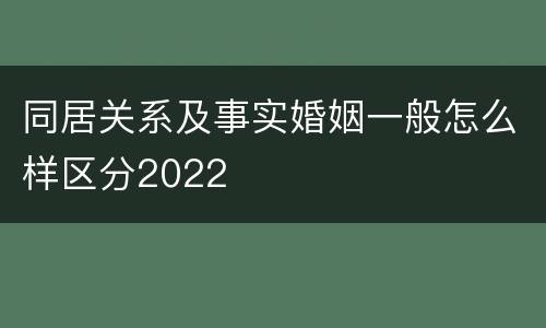 同居关系及事实婚姻一般怎么样区分2022