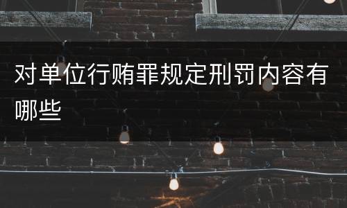 对单位行贿罪规定刑罚内容有哪些