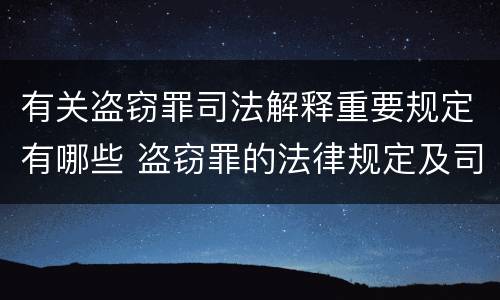 有关盗窃罪司法解释重要规定有哪些 盗窃罪的法律规定及司法解释