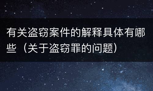 有关盗窃案件的解释具体有哪些（关于盗窃罪的问题）