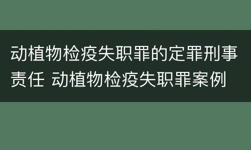 动植物检疫失职罪的定罪刑事责任 动植物检疫失职罪案例
