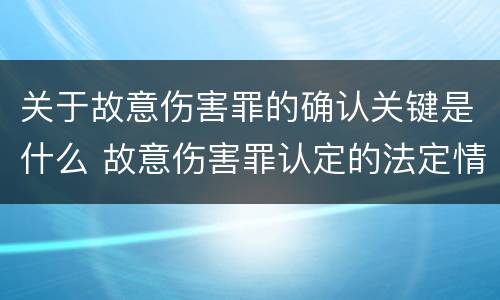 关于故意伤害罪的确认关键是什么 故意伤害罪认定的法定情节