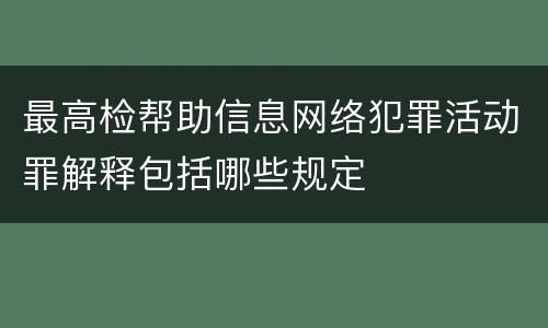 最高检帮助信息网络犯罪活动罪解释包括哪些规定