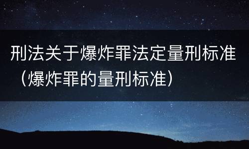 刑法关于爆炸罪法定量刑标准（爆炸罪的量刑标准）