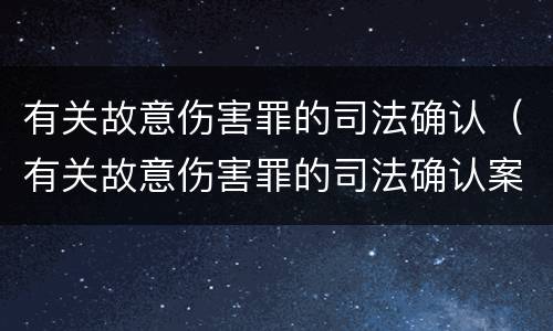 有关故意伤害罪的司法确认（有关故意伤害罪的司法确认案件）
