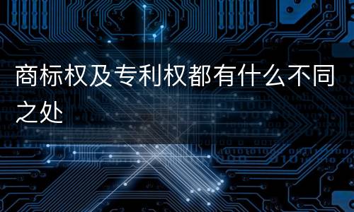 商标权及专利权都有什么不同之处