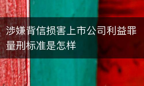 涉嫌背信损害上市公司利益罪量刑标准是怎样