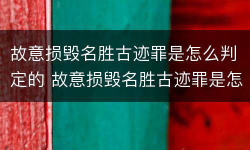 故意损毁名胜古迹罪是怎么判定的 故意损毁名胜古迹罪是怎么判定的呢