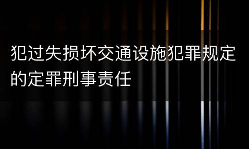 犯过失损坏交通设施犯罪规定的定罪刑事责任
