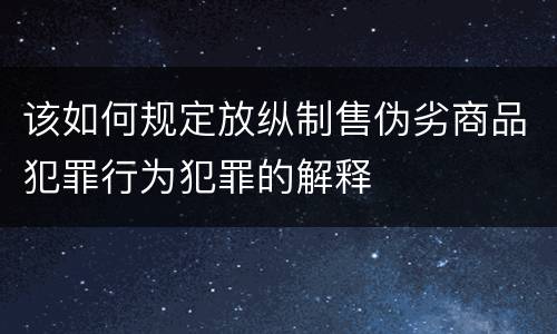 该如何规定放纵制售伪劣商品犯罪行为犯罪的解释