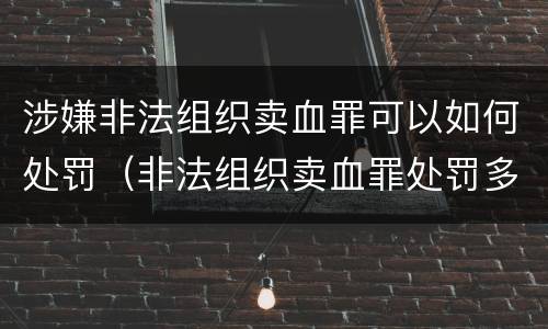 涉嫌非法组织卖血罪可以如何处罚（非法组织卖血罪处罚多少钱）