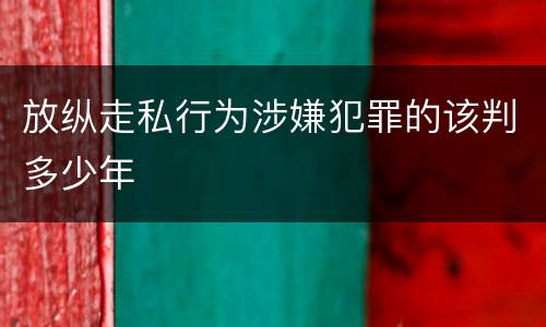 放纵走私行为涉嫌犯罪的该判多少年