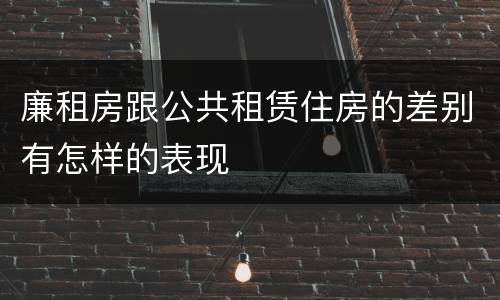 廉租房跟公共租赁住房的差别有怎样的表现