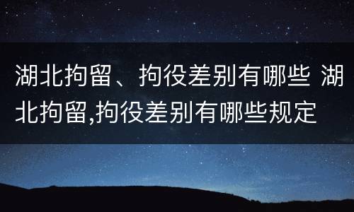 湖北拘留、拘役差别有哪些 湖北拘留,拘役差别有哪些规定