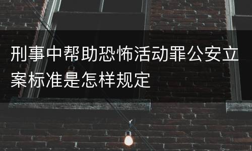 刑事中帮助恐怖活动罪公安立案标准是怎样规定