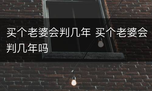 买个老婆会判几年 买个老婆会判几年吗