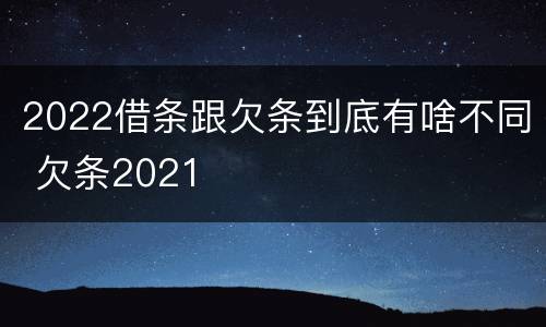 2022借条跟欠条到底有啥不同 欠条2021