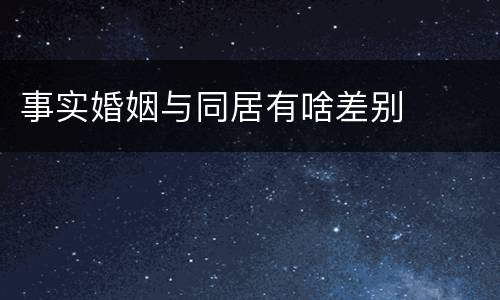 事实婚姻与同居有啥差别