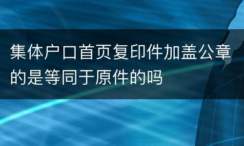 集体户口首页复印件加盖公章的是等同于原件的吗