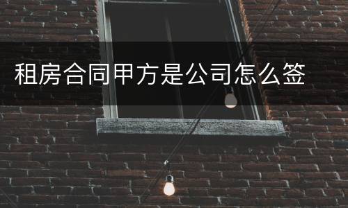 租房合同甲方是公司怎么签
