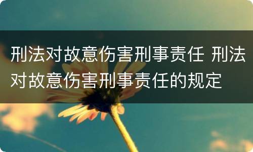 刑法对故意伤害刑事责任 刑法对故意伤害刑事责任的规定