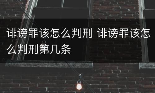 诽谤罪该怎么判刑 诽谤罪该怎么判刑第几条