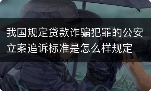我国规定贷款诈骗犯罪的公安立案追诉标准是怎么样规定