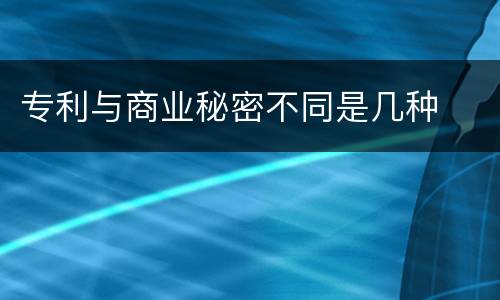 专利与商业秘密不同是几种