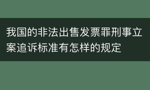 我国的非法出售发票罪刑事立案追诉标准有怎样的规定