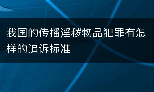 我国的传播淫秽物品犯罪有怎样的追诉标准