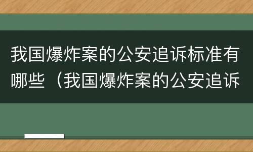 我国爆炸案的公安追诉标准有哪些（我国爆炸案的公安追诉标准有哪些规定）