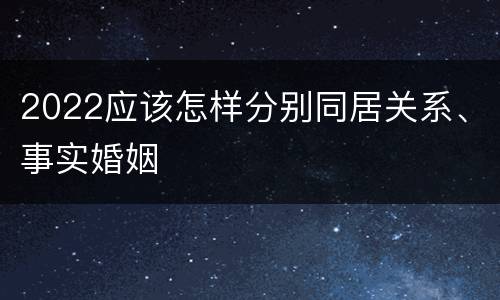 2022应该怎样分别同居关系、事实婚姻