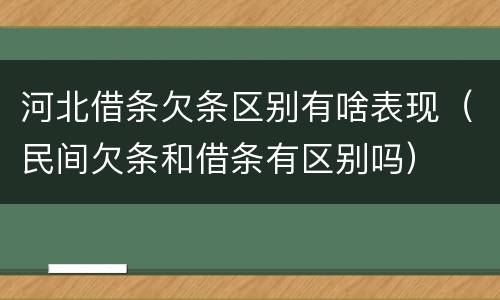河北借条欠条区别有啥表现（民间欠条和借条有区别吗）