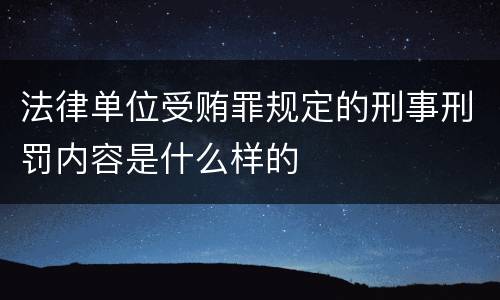 法律单位受贿罪规定的刑事刑罚内容是什么样的
