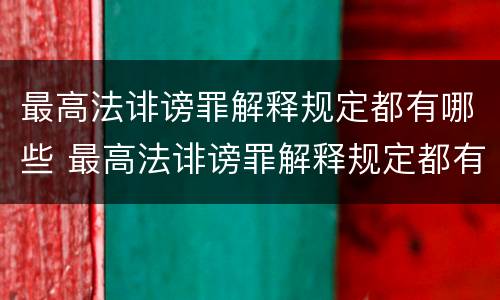 最高法诽谤罪解释规定都有哪些 最高法诽谤罪解释规定都有哪些条款