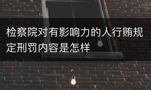 检察院对有影响力的人行贿规定刑罚内容是怎样