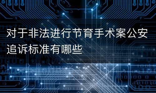 对于非法进行节育手术案公安追诉标准有哪些