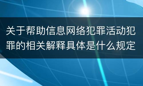 关于帮助信息网络犯罪活动犯罪的相关解释具体是什么规定
