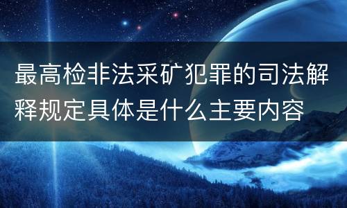 最高检非法采矿犯罪的司法解释规定具体是什么主要内容