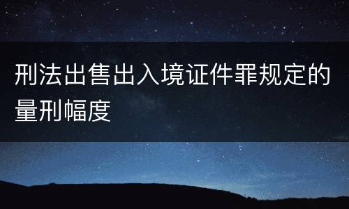 刑法出售出入境证件罪规定的量刑幅度