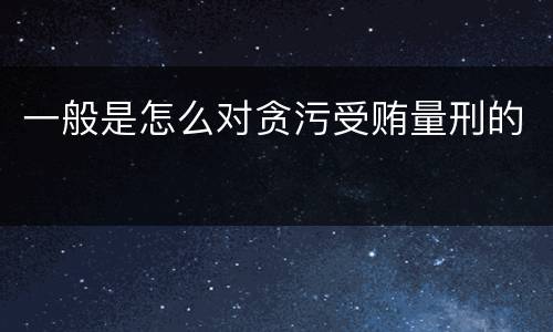 一般是怎么对贪污受贿量刑的