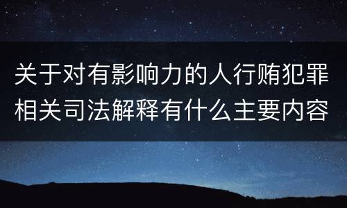 关于对有影响力的人行贿犯罪相关司法解释有什么主要内容