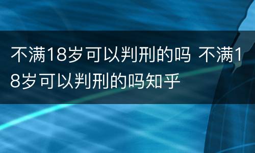 不满18岁可以判刑的吗 不满18岁可以判刑的吗知乎