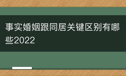 事实婚姻跟同居关键区别有哪些2022
