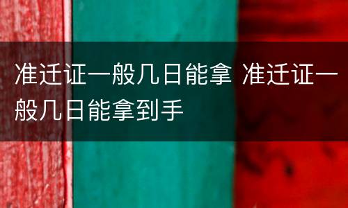 准迁证一般几日能拿 准迁证一般几日能拿到手