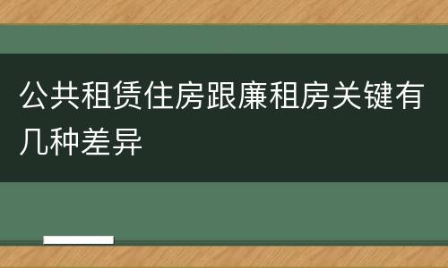 公共租赁住房跟廉租房关键有几种差异