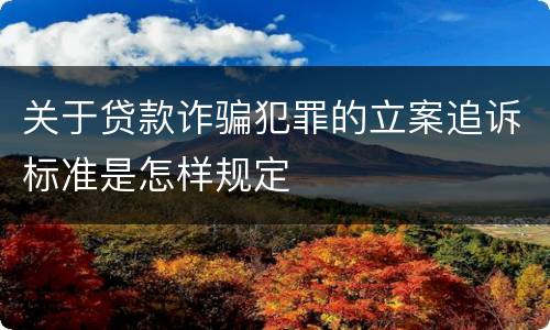 关于贷款诈骗犯罪的立案追诉标准是怎样规定