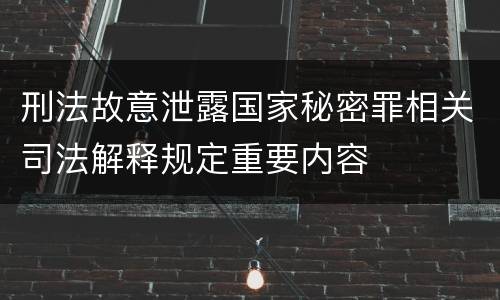 刑法故意泄露国家秘密罪相关司法解释规定重要内容
